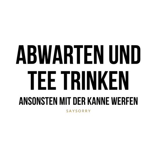 Tasse »Abwarten und Tee trinken. Ansonten mit der Kanne werfen.«