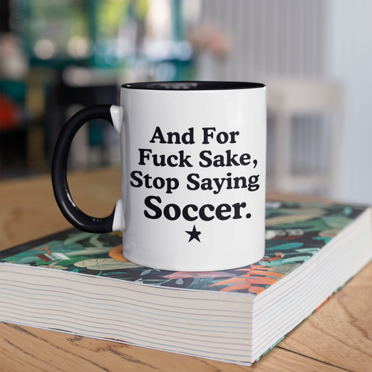 Kult-Tasse »And For Fuck Sake, Stop Saying Soccer.«
