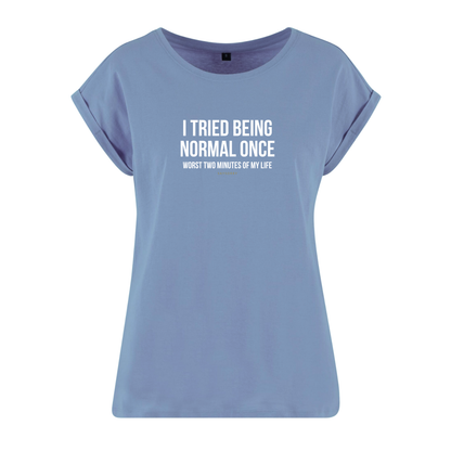 Organic Alle-Größen-Shirt »I tried being normal once. Worst two mitutes of my life.«