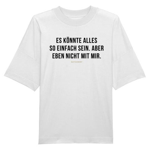 100% organic unisex T-Shirt »Es könnte alles so einfach sein. Aber eben nicht mit mir.« Shirt SAYSORRY White XXS 