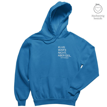 Hochwertig bestickt: Hoodie »Klug war’s nicht, aber geil« Shirt SAYSORRY Royal Blue XXS 